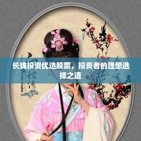 長線投資優(yōu)選股票，投資者的理想選擇之道