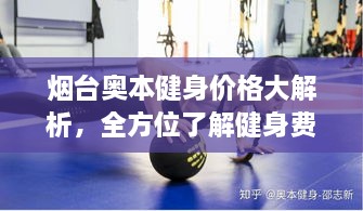 煙臺奧本健身價格大解析，全方位了解健身費(fèi)用詳情