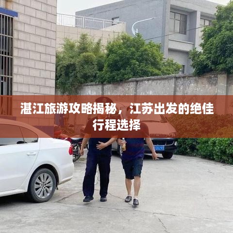 湛江旅游攻略揭秘，江蘇出發(fā)的絕佳行程選擇