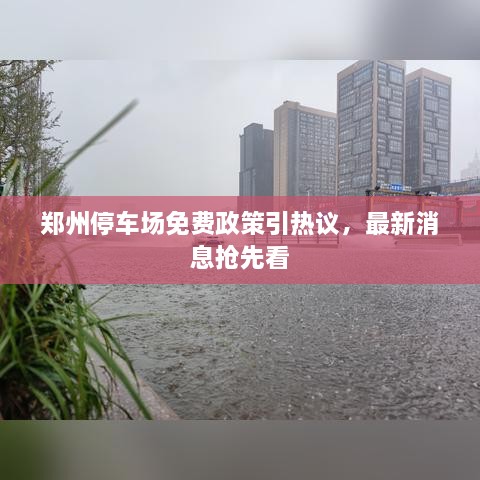 鄭州停車場(chǎng)免費(fèi)政策引熱議，最新消息搶先看