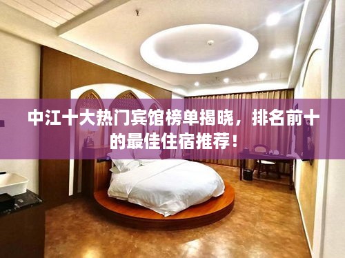 中江十大熱門賓館榜單揭曉，排名前十的最佳住宿推薦！