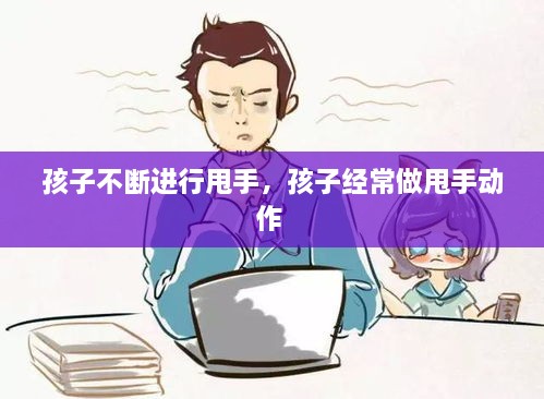 孩子不斷進(jìn)行甩手，孩子經(jīng)常做甩手動(dòng)作 