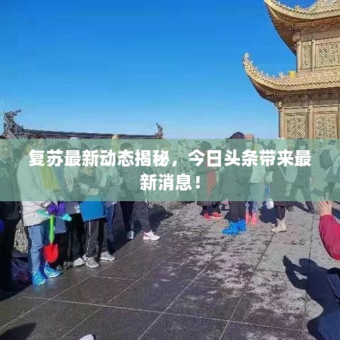 復(fù)蘇最新動(dòng)態(tài)揭秘，今日頭條帶來最新消息！