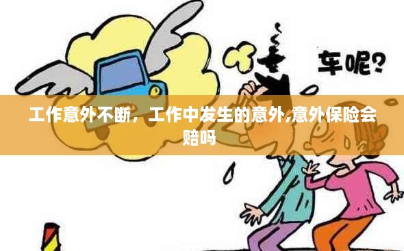 工作意外不斷，工作中發(fā)生的意外,意外保險會賠嗎 