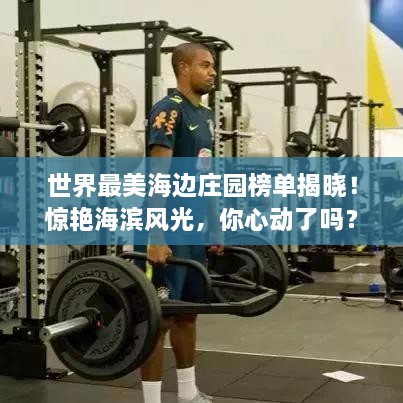 世界最美海邊莊園榜單揭曉！驚艷海濱風光，你心動了嗎？