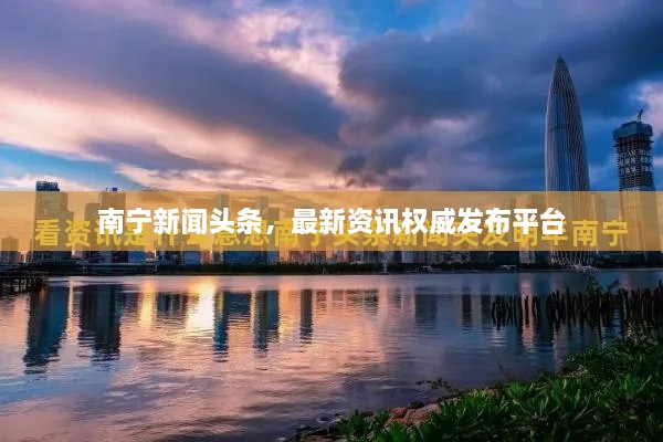 南寧新聞頭條，最新資訊權(quán)威發(fā)布平臺