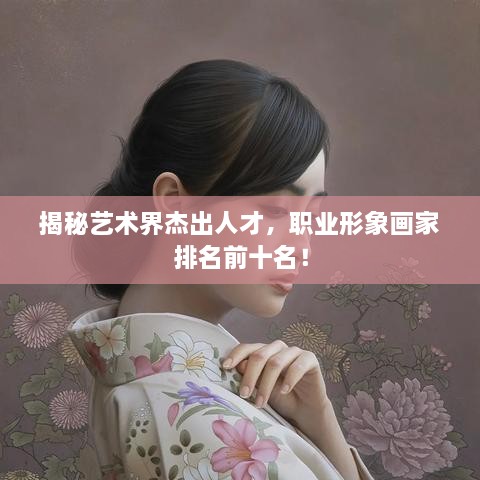 揭秘藝術(shù)界杰出人才，職業(yè)形象畫家排名前十名！