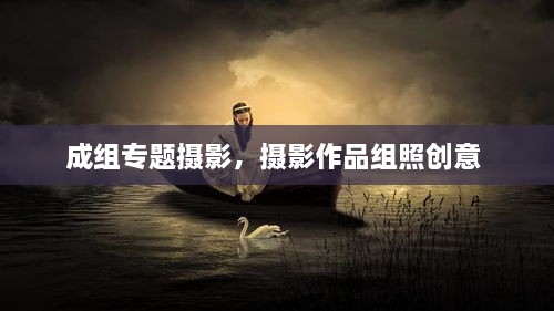成組專(zhuān)題攝影，攝影作品組照創(chuàng)意 