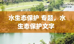 水生態(tài)保護(hù) 專題，水生態(tài)保護(hù)文字 