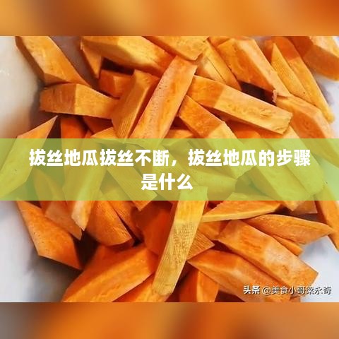 拔絲地瓜拔絲不斷，拔絲地瓜的步驟是什么 
