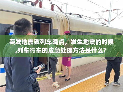 突發(fā)地震致列車晚點，發(fā)生地震的時候,列車行車的應急處理方法是什么? 
