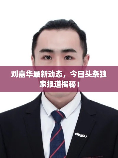 劉嘉華最新動態(tài)，今日頭條獨(dú)家報(bào)道揭秘！