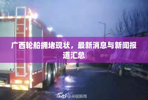 廣西輪船擁堵現狀，最新消息與新聞報道匯總