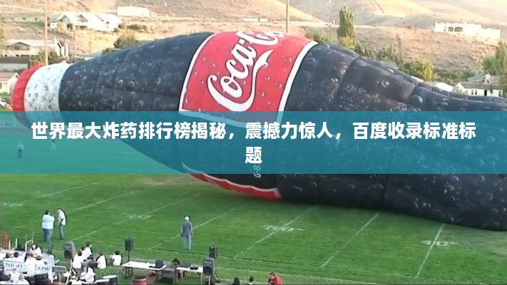 世界最大炸藥排行榜揭秘，震撼力驚人，百度收錄標準標題