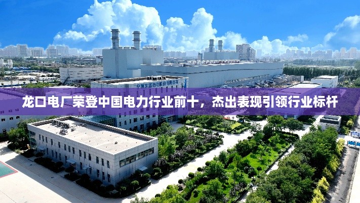 龍口電廠榮登中國電力行業(yè)前十，杰出表現(xiàn)引領(lǐng)行業(yè)標(biāo)桿