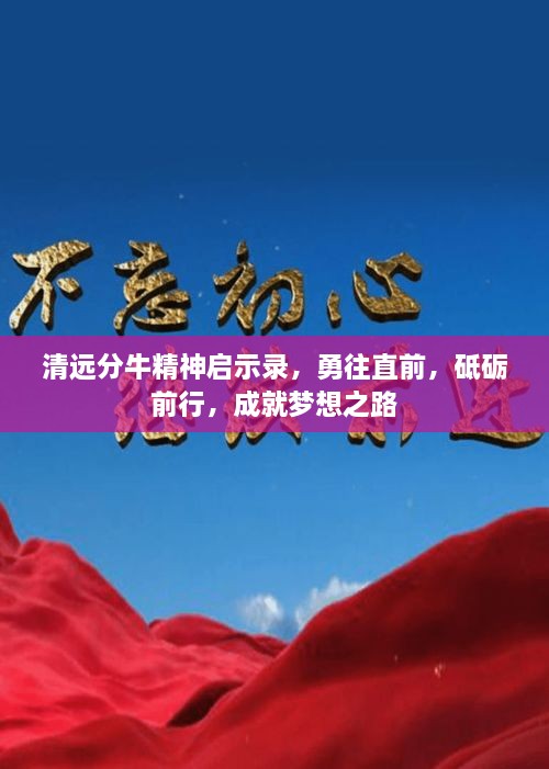 清遠(yuǎn)分牛精神啟示錄，勇往直前，砥礪前行，成就夢想之路